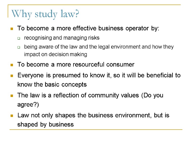 Why study law? To become a more effective business operator by: recognising and managing